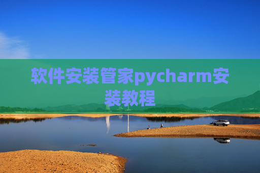 软件安装管家pycharm安装教程
